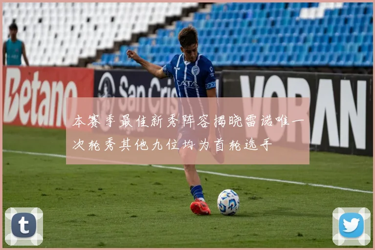 本赛季最佳新秀阵容揭晓雷诺唯一次轮秀其他九位均为首轮选手